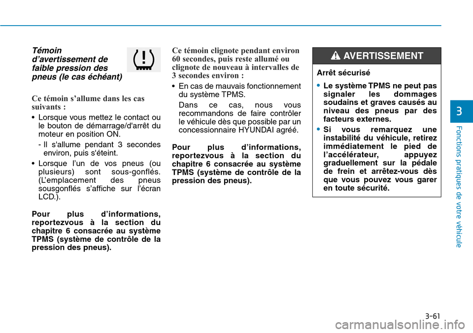 Hyundai Kona 2019  Manuel du propriétaire (in French) 3-61
Fonctions pratiques de votre véhicule 
3
Témoin
d’avertissement de
faible pression des
pneus (le cas échéant)
Ce témoin s’allume dans les cas
suivants :
• Lorsque vous mettez le contac