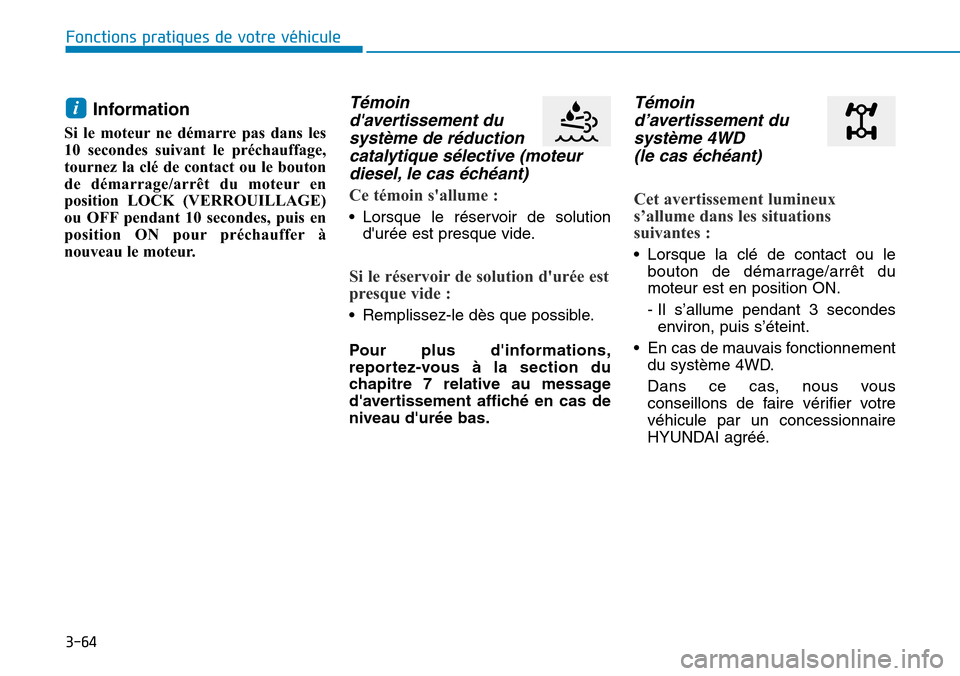 Hyundai Kona 2019  Manuel du propriétaire (in French) 3-64
Fonctions pratiques de votre véhicule 
Information 
Si le moteur ne démarre pas dans les
10 secondes suivant le préchauffage,
tournez la clé de contact ou le bouton
de démarrage/arrêt du mo