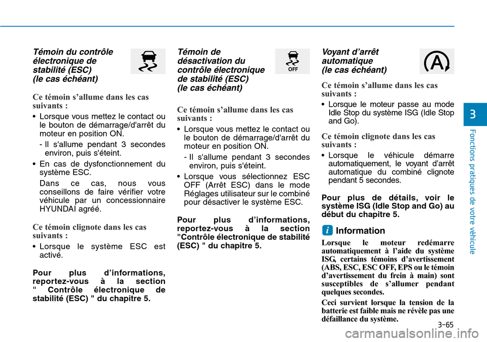 Hyundai Kona 2019 Manuel du propriétaire (in French) 3-65
Fonctions pratiques de votre véhicule
3
Témoin du contrôle
électronique de
stabilité (ESC)
(le cas échéant)
Ce témoin s’allume dans les cas
suivants :
• Lorsque vous mettez le cont Hyundai Kona 2019 Manuel du propriétaire (in French) 3-65
Fonctions pratiques de votre véhicule
3
Témoin du contrôle
électronique de
stabilité (ESC)
(le cas échéant)
Ce témoin s’allume dans les cas
suivants :
• Lorsque vous mettez le cont