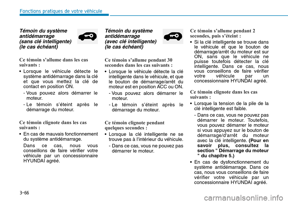 Hyundai Kona 2019 Manuel du propriétaire (in French) 3-66
Fonctions pratiques de votre véhicule
Témoin du système
antidémarrage
(sans clé intelligente)
(le cas échéant)
Ce témoin s’allume dans les cas
suivants :
• Lorsque le véhicule dé Hyundai Kona 2019 Manuel du propriétaire (in French) 3-66
Fonctions pratiques de votre véhicule
Témoin du système
antidémarrage
(sans clé intelligente)
(le cas échéant)
Ce témoin s’allume dans les cas
suivants :
• Lorsque le véhicule dé