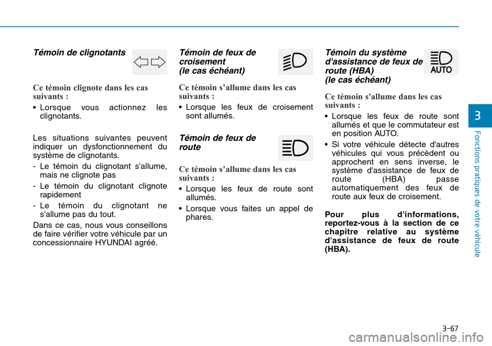 Hyundai Kona 2019 Manuel du propriétaire (in French) 3-67
Fonctions pratiques de votre véhicule
3
Témoin de clignotants
Ce témoin clignote dans les cas
suivants :
• Lorsque vous actionnez les
clignotants.
Les situations suivantes peuvent
indiquer Hyundai Kona 2019 Manuel du propriétaire (in French) 3-67
Fonctions pratiques de votre véhicule
3
Témoin de clignotants
Ce témoin clignote dans les cas
suivants :
• Lorsque vous actionnez les
clignotants.
Les situations suivantes peuvent
indiquer