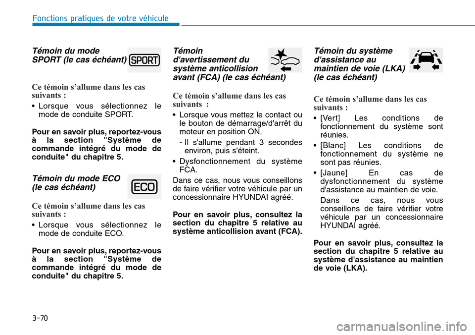 Hyundai Kona 2019 Manuel du propriétaire (in French) 3-70
Fonctions pratiques de votre véhicule
Témoin du mode
SPORT (le cas échéant)
Ce témoin s’allume dans les cas
suivants :
• Lorsque vous sélectionnez le
mode de conduite SPORT.
Pour en s Hyundai Kona 2019 Manuel du propriétaire (in French) 3-70
Fonctions pratiques de votre véhicule
Témoin du mode
SPORT (le cas échéant)
Ce témoin s’allume dans les cas
suivants :
• Lorsque vous sélectionnez le
mode de conduite SPORT.
Pour en s