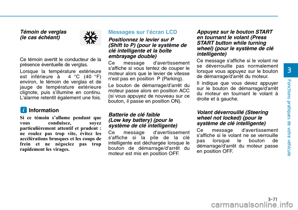 Hyundai Kona 2019  Manuel du propriétaire (in French) 3-71
Fonctions pratiques de votre véhicule 
3
Témoin de verglas
(le cas échéant)
Ce témoin avertit le conducteur de la
présence éventuelle de verglas.
Lorsque la température extérieure
est in