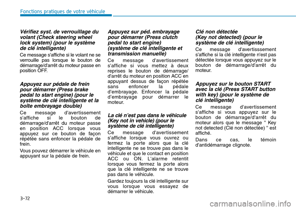 Hyundai Kona 2019  Manuel du propriétaire (in French) 3-72
Fonctions pratiques de votre véhicule 
Vérifiez syst. de verrouillage du
volant (Check steering wheel
lock system) (pour le système
de clé intelligente)
Ce message saffiche si le volant ne s