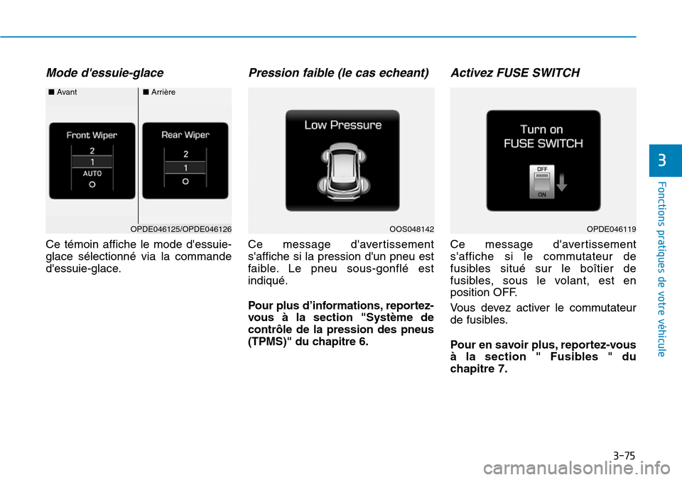 Hyundai Kona 2019  Manuel du propriétaire (in French) 3-75
Fonctions pratiques de votre véhicule 
3
Mode dessuie-glace
Ce témoin affiche le mode dessuie-
glace sélectionné via la commande
dessuie-glace.
Pression faible (le cas echeant)
Ce message 
