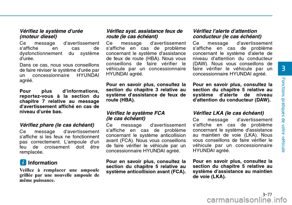 Hyundai Kona 2019 Manuel du propriétaire (in French) 3-77
Fonctions pratiques de votre véhicule
3
Vérifiez le système durée
(moteur diesel)
Ce message davertissement
saffiche en cas de
dysfonctionnement du système
durée.
Dans ce cas, nous vou Hyundai Kona 2019 Manuel du propriétaire (in French) 3-77
Fonctions pratiques de votre véhicule
3
Vérifiez le système durée
(moteur diesel)
Ce message davertissement
saffiche en cas de
dysfonctionnement du système
durée.
Dans ce cas, nous vou