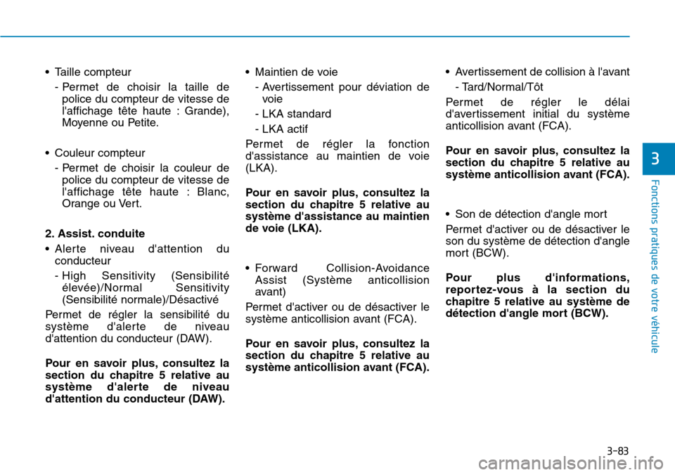 Hyundai Kona 2019 Manuel du propriétaire (in French) 3-83
Fonctions pratiques de votre véhicule
3
• Taille compteur
- Permet de choisir la taille de
police du compteur de vitesse de
laffichage tête haute : Grande),
Moyenne ou Petite.
• Couleur c Hyundai Kona 2019 Manuel du propriétaire (in French) 3-83
Fonctions pratiques de votre véhicule
3
• Taille compteur
- Permet de choisir la taille de
police du compteur de vitesse de
laffichage tête haute : Grande),
Moyenne ou Petite.
• Couleur c