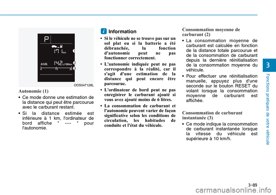 Hyundai Kona 2019 Manuel du propriétaire (in French) 3-89
Fonctions pratiques de votre véhicule
3
Autonomie (1)
• Ce mode donne une estimation de
la distance qui peut être parcourue
avec le carburant restant.
• Si la distance estimée est
inféri Hyundai Kona 2019 Manuel du propriétaire (in French) 3-89
Fonctions pratiques de votre véhicule
3
Autonomie (1)
• Ce mode donne une estimation de
la distance qui peut être parcourue
avec le carburant restant.
• Si la distance estimée est
inféri