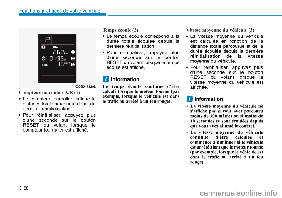 Hyundai Kona 2019 Manuel du propriétaire (in French) 3-90
Fonctions pratiques de votre véhicule
Compteur journalier A/B (1)
• Le compteur journalier indique la
distance totale parcourue depuis la
dernière réinitialisation.
• Pour réinitialiser, Hyundai Kona 2019 Manuel du propriétaire (in French) 3-90
Fonctions pratiques de votre véhicule
Compteur journalier A/B (1)
• Le compteur journalier indique la
distance totale parcourue depuis la
dernière réinitialisation.
• Pour réinitialiser,