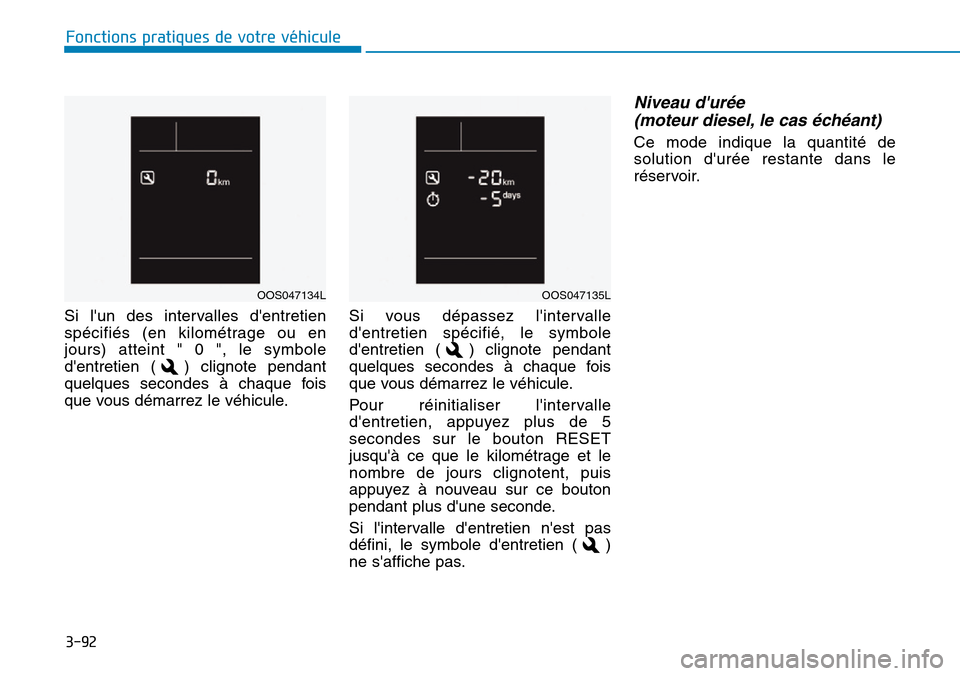 Hyundai Kona 2019 Manuel du propriétaire (in French) 3-92
Fonctions pratiques de votre véhicule
Si lun des intervalles dentretien
spécifiés (en kilométrage ou en
jours) atteint " 0 ", le symbole
dentretien ( ) clignote pendant
quelques secondes Hyundai Kona 2019 Manuel du propriétaire (in French) 3-92
Fonctions pratiques de votre véhicule
Si lun des intervalles dentretien
spécifiés (en kilométrage ou en
jours) atteint " 0 ", le symbole
dentretien ( ) clignote pendant
quelques secondes