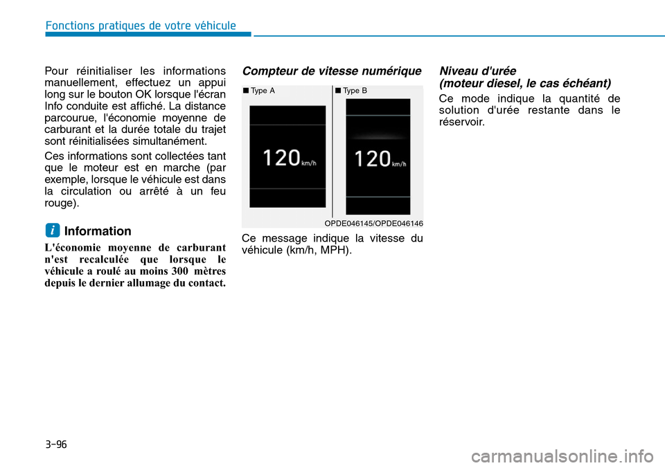 Hyundai Kona 2019  Manuel du propriétaire (in French) 3-96
Fonctions pratiques de votre véhicule 
Pour réinitialiser les informations
manuellement, effectuez un appui
long sur le bouton OK lorsque lécran
Info conduite est affiché. La distance
parcou