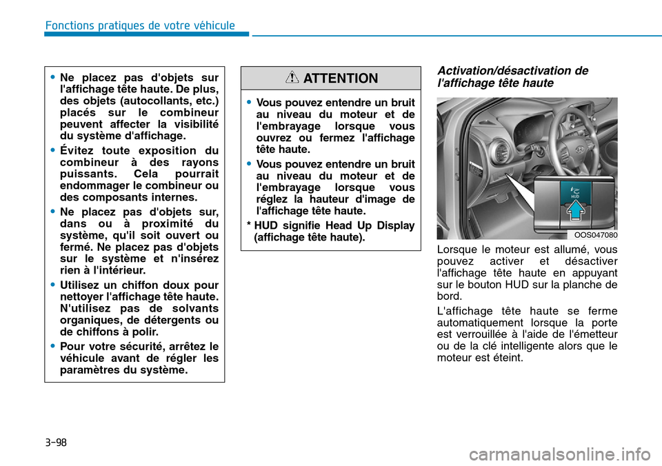 Hyundai Kona 2019  Manuel du propriétaire (in French) 3-98
Fonctions pratiques de votre véhicule 
Activation/désactivation de
laffichage tête haute  
Lorsque le moteur est allumé, vous
pouvez activer et désactiver
laffichage tête haute en appuyan