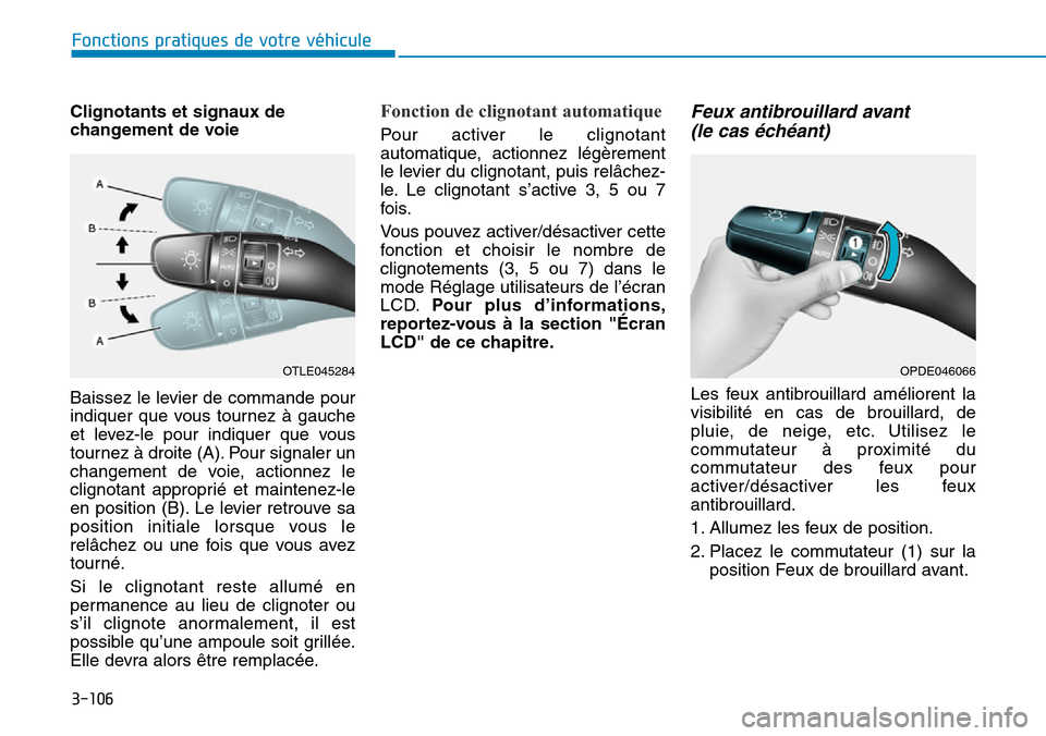 Hyundai Kona 2019 Manuel du propriétaire (in French) 3-106
Fonctions pratiques de votre véhicule
Clignotants et signaux de
changement de voie
Baissez le levier de commande pour
indiquer que vous tournez à gauche
et levez-le pour indiquer que vous
tou Hyundai Kona 2019 Manuel du propriétaire (in French) 3-106
Fonctions pratiques de votre véhicule
Clignotants et signaux de
changement de voie
Baissez le levier de commande pour
indiquer que vous tournez à gauche
et levez-le pour indiquer que vous
tou