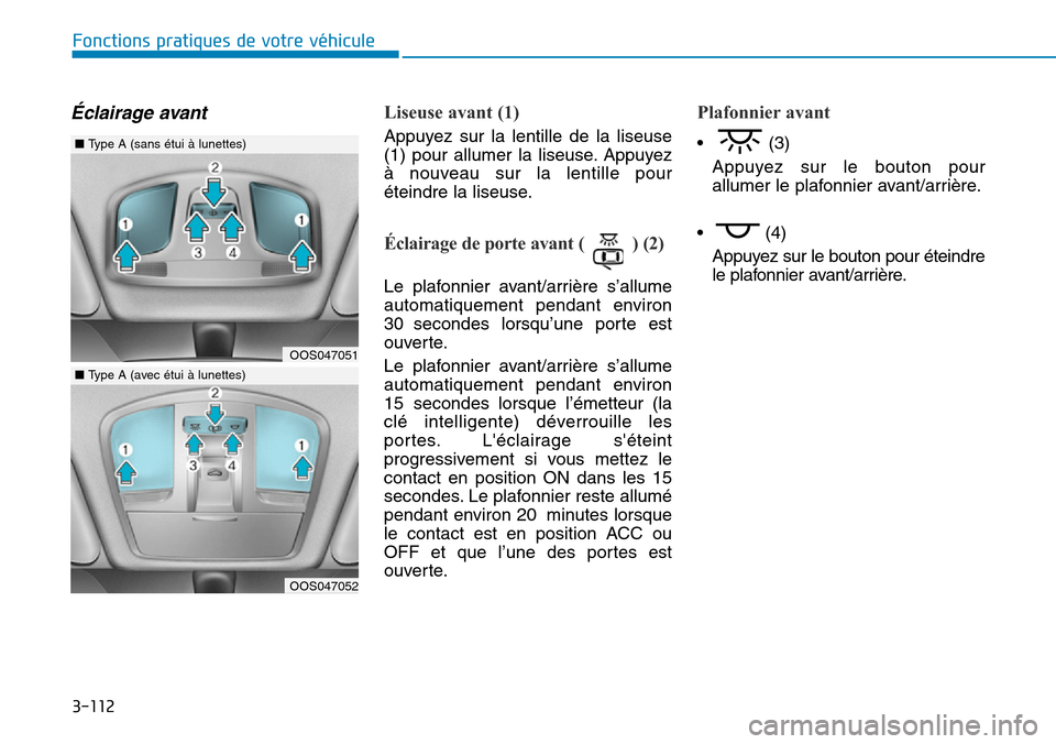 Hyundai Kona 2019 Manuel du propriétaire (in French) 3-112
Fonctions pratiques de votre véhicule
Éclairage avantLiseuse avant (1)
Appuyez sur la lentille de la liseuse
(1) pour allumer la liseuse. Appuyez
à nouveau sur la lentille pour
éteindre la l Hyundai Kona 2019 Manuel du propriétaire (in French) 3-112
Fonctions pratiques de votre véhicule
Éclairage avantLiseuse avant (1)
Appuyez sur la lentille de la liseuse
(1) pour allumer la liseuse. Appuyez
à nouveau sur la lentille pour
éteindre la l