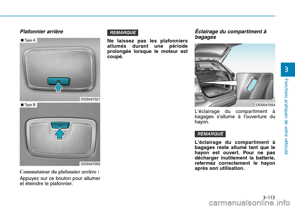 Hyundai Kona 2019 Manuel du propriétaire (in French) 3-113
Fonctions pratiques de votre véhicule
3
Plafonnier arrière
Commutateur du plafonnier arrière :
Appuyez sur ce bouton pour allumer
et éteindre le plafonnier.Ne laissez pas les plafonniers
a Hyundai Kona 2019 Manuel du propriétaire (in French) 3-113
Fonctions pratiques de votre véhicule
3
Plafonnier arrière
Commutateur du plafonnier arrière :
Appuyez sur ce bouton pour allumer
et éteindre le plafonnier.Ne laissez pas les plafonniers
a