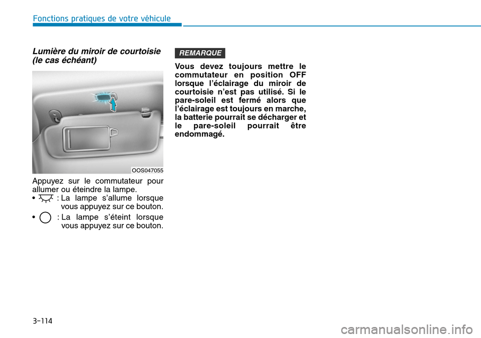 Hyundai Kona 2019 Manuel du propriétaire (in French) 3-114
Lumière du miroir de courtoisie
(le cas échéant)
Appuyez sur le commutateur pour
allumer ou éteindre la lampe.
• : La lampe s’allume lorsque
vous appuyez sur ce bouton.
• : La lampe Hyundai Kona 2019 Manuel du propriétaire (in French) 3-114
Lumière du miroir de courtoisie
(le cas échéant)
Appuyez sur le commutateur pour
allumer ou éteindre la lampe.
• : La lampe s’allume lorsque
vous appuyez sur ce bouton.
• : La lampe