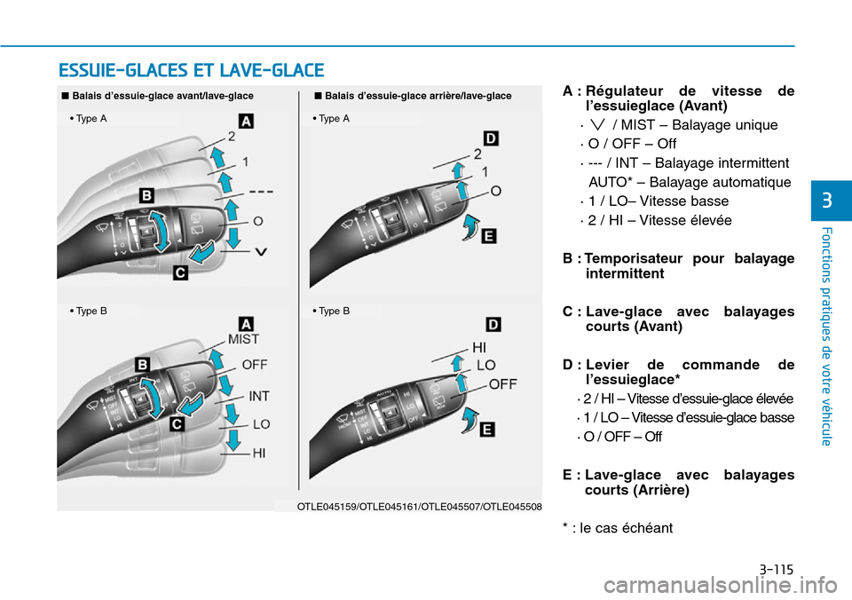 Hyundai Kona 2019 Manuel du propriétaire (in French) 3-115
Fonctions pratiques de votre véhicule
3
A : Régulateur de vitesse de
l’essuieglace (Avant)
· / MIST – Balayage unique
· O / OFF – Off
· --- / INT – Balayage intermittent
AUTO* – Hyundai Kona 2019 Manuel du propriétaire (in French) 3-115
Fonctions pratiques de votre véhicule
3
A : Régulateur de vitesse de
l’essuieglace (Avant)
· / MIST – Balayage unique
· O / OFF – Off
· --- / INT – Balayage intermittent
AUTO* –