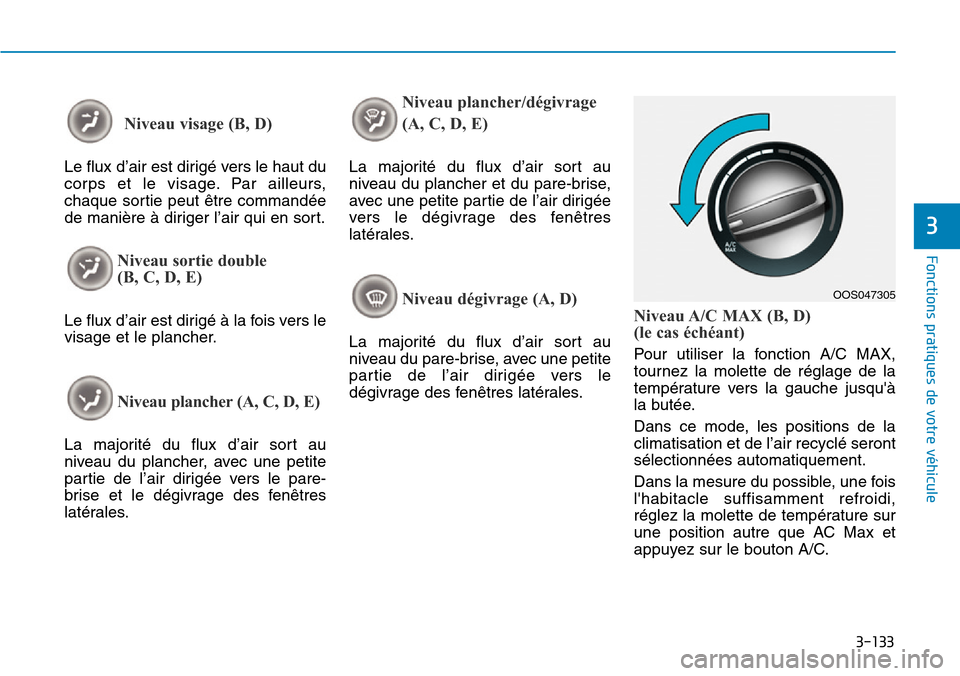 Hyundai Kona 2019 Manuel du propriétaire (in French) 3-133
Fonctions pratiques de votre véhicule
3
Niveau visage (B, D)
Le flux d’air est dirigé vers le haut du
corps et le visage. Par ailleurs,
chaque sortie peut être commandée
de manière à dir Hyundai Kona 2019 Manuel du propriétaire (in French) 3-133
Fonctions pratiques de votre véhicule
3
Niveau visage (B, D)
Le flux d’air est dirigé vers le haut du
corps et le visage. Par ailleurs,
chaque sortie peut être commandée
de manière à dir