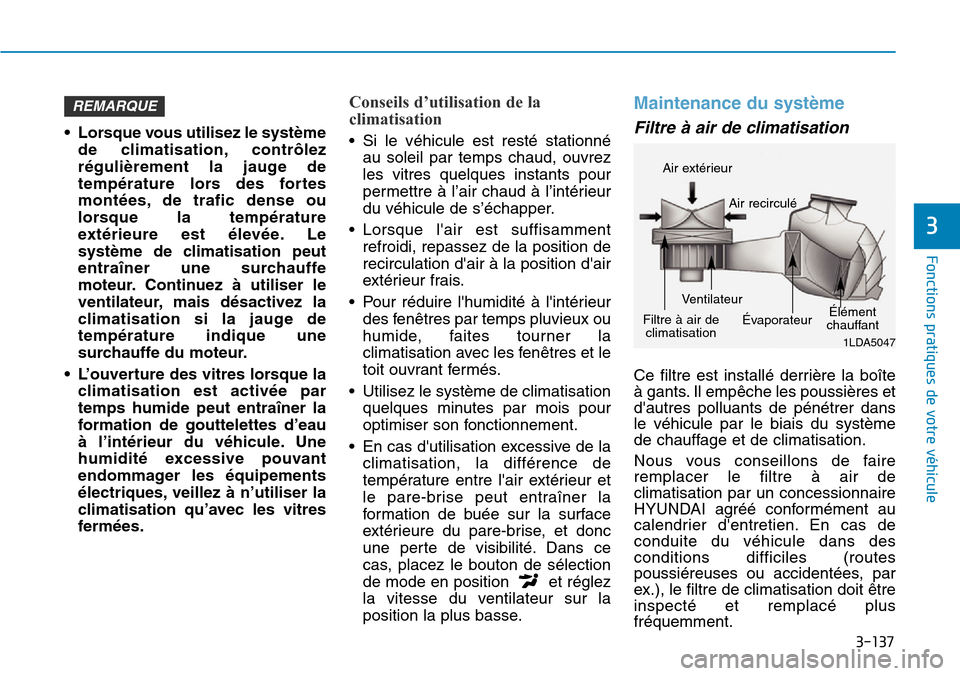Hyundai Kona 2019 Manuel du propriétaire (in French) 3-137
Fonctions pratiques de votre véhicule
3
• Lorsque vous utilisez le système
de climatisation, contrôlez
régulièrement la jauge de
température lors des fortes
montées, de trafic dense ou Hyundai Kona 2019 Manuel du propriétaire (in French) 3-137
Fonctions pratiques de votre véhicule
3
• Lorsque vous utilisez le système
de climatisation, contrôlez
régulièrement la jauge de
température lors des fortes
montées, de trafic dense ou