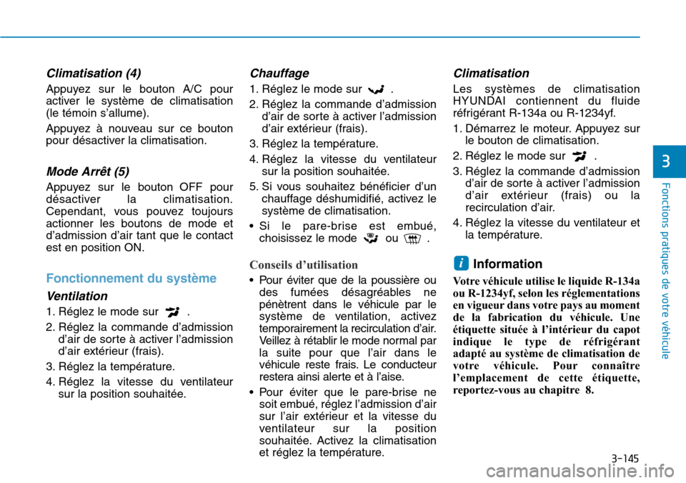 Hyundai Kona 2019 Manuel du propriétaire (in French) 3-145
Fonctions pratiques de votre véhicule
3
Climatisation (4)
Appuyez sur le bouton A/C pour
activer le système de climatisation
(le témoin s’allume).
Appuyez à nouveau sur ce bouton
pour dés Hyundai Kona 2019 Manuel du propriétaire (in French) 3-145
Fonctions pratiques de votre véhicule
3
Climatisation (4)
Appuyez sur le bouton A/C pour
activer le système de climatisation
(le témoin s’allume).
Appuyez à nouveau sur ce bouton
pour dés