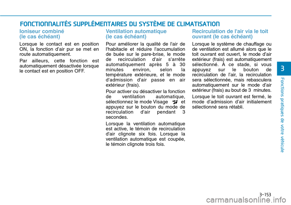 Hyundai Kona 2019 Manuel du propriétaire (in French) 3-153
Fonctions pratiques de votre véhicule
3
FONCTIONNALITÉS SUPPLÉMENTAIRES DU SYSTÈME DE CLIMATISATION
Ioniseur combiné
(le cas échéant)
Lorsque le contact est en position
ON, la fonction Hyundai Kona 2019 Manuel du propriétaire (in French) 3-153
Fonctions pratiques de votre véhicule
3
FONCTIONNALITÉS SUPPLÉMENTAIRES DU SYSTÈME DE CLIMATISATION
Ioniseur combiné
(le cas échéant)
Lorsque le contact est en position
ON, la fonction