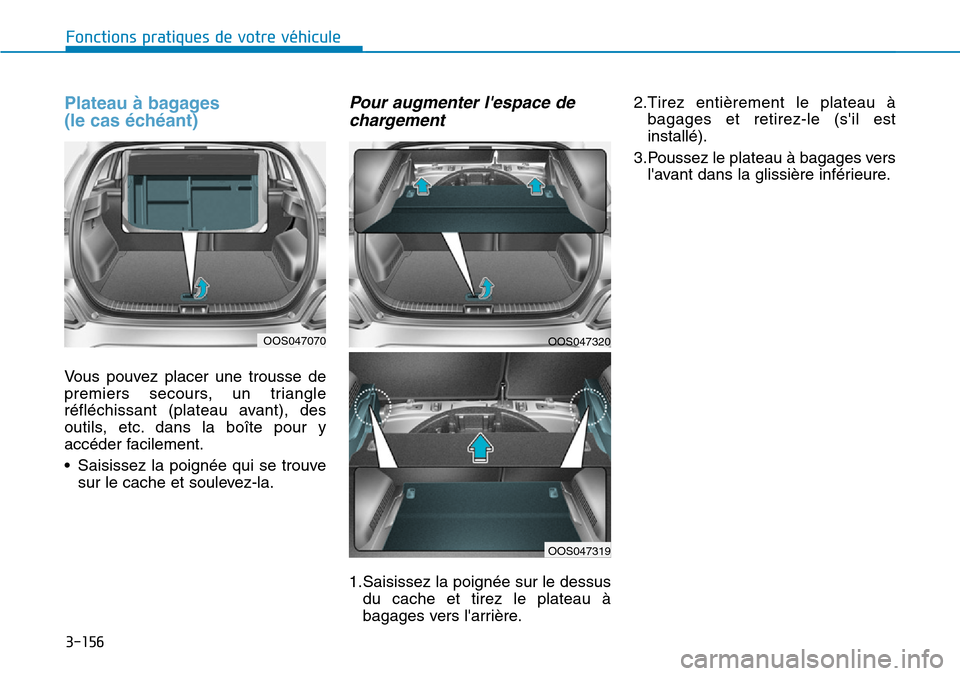 Hyundai Kona 2019 Manuel du propriétaire (in French) 3-156
Fonctions pratiques de votre véhicule
Plateau à bagages
(le cas échéant)
Vous pouvez placer une trousse de
premiers secours, un triangle
réfléchissant (plateau avant), des
outils, etc. da Hyundai Kona 2019 Manuel du propriétaire (in French) 3-156
Fonctions pratiques de votre véhicule
Plateau à bagages
(le cas échéant)
Vous pouvez placer une trousse de
premiers secours, un triangle
réfléchissant (plateau avant), des
outils, etc. da