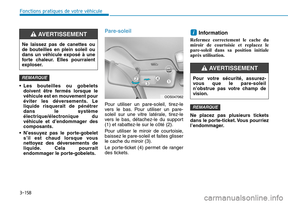 Hyundai Kona 2019 Manuel du propriétaire (in French) 3-158
Fonctions pratiques de votre véhicule
• Les bouteilles ou gobelets
doivent être fermés lorsque le
véhicule est en mouvement pour
éviter les déversements. Le
liquide risquerait de pénét Hyundai Kona 2019 Manuel du propriétaire (in French) 3-158
Fonctions pratiques de votre véhicule
• Les bouteilles ou gobelets
doivent être fermés lorsque le
véhicule est en mouvement pour
éviter les déversements. Le
liquide risquerait de pénét