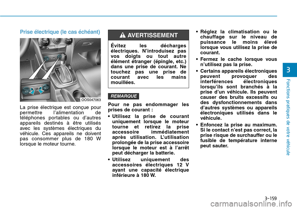 Hyundai Kona 2019 Manuel du propriétaire (in French) 3-159
Fonctions pratiques de votre véhicule
3
Prise électrique (le cas échéant)
La prise électrique est conçue pour
permettre l’alimentation de
téléphones portables ou d’autres
appareils d Hyundai Kona 2019 Manuel du propriétaire (in French) 3-159
Fonctions pratiques de votre véhicule
3
Prise électrique (le cas échéant)
La prise électrique est conçue pour
permettre l’alimentation de
téléphones portables ou d’autres
appareils d
