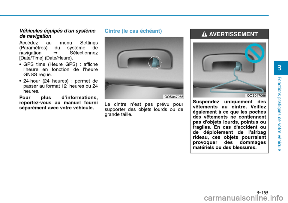 Hyundai Kona 2019  Manuel du propriétaire (in French) 3-163
Fonctions pratiques de votre véhicule 
3
Véhicules équipés dun système
de navigation
Accédez au menu Settings
(Paramètres) du système de
navigation ➟Sélectionnez
[Date/Time] (Date/He