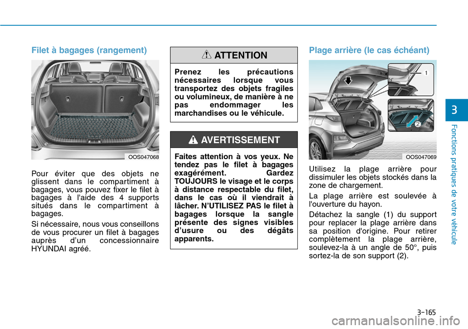 Hyundai Kona 2019 Manuel du propriétaire (in French) 3-165
Fonctions pratiques de votre véhicule
3
Filet à bagages (rangement)
Pour éviter que des objets ne
glissent dans le compartiment à
bagages, vous pouvez fixer le filet à
bagages à laide des Hyundai Kona 2019 Manuel du propriétaire (in French) 3-165
Fonctions pratiques de votre véhicule
3
Filet à bagages (rangement)
Pour éviter que des objets ne
glissent dans le compartiment à
bagages, vous pouvez fixer le filet à
bagages à laide des