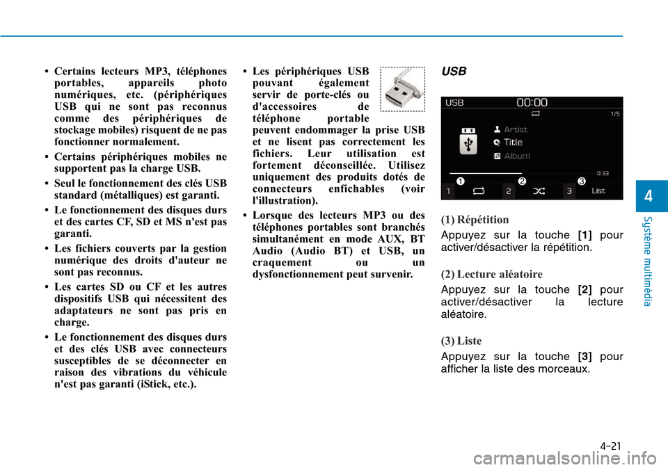 Hyundai Kona 2019  Manuel du propriétaire (in French) 4-21
Système multimédia 
4
• Certains lecteurs MP3, téléphones
portables, appareils photo
numériques, etc. (périphériques
USB qui ne sont pas reconnus
comme des périphériques de
stockage mo