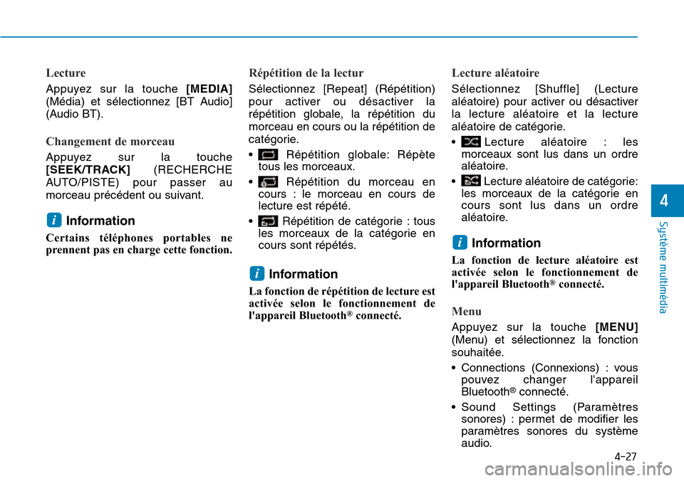 Hyundai Kona 2019  Manuel du propriétaire (in French) 4-27
Système multimédia 
4
Lecture
Appuyez sur la touche [MEDIA]
(Média) et sélectionnez [BT Audio]
(Audio BT).
Changement de morceau
Appuyez sur la touche
[SEEK/TRACK] (RECHERCHE
AUTO/PISTE) pour