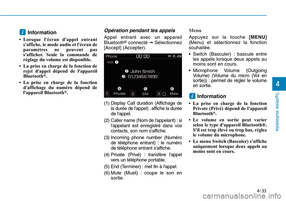 Hyundai Kona 2019 Manuel du propriétaire (in French) 4-33
Système multimédia
4
Information
• Lorsque lécran dappel entrant
saffiche, le mode audio et lécran de
paramètres ne peuvent pas
safficher. Seule la commande de
réglage du volume est Hyundai Kona 2019 Manuel du propriétaire (in French) 4-33
Système multimédia
4
Information
• Lorsque lécran dappel entrant
saffiche, le mode audio et lécran de
paramètres ne peuvent pas
safficher. Seule la commande de
réglage du volume est