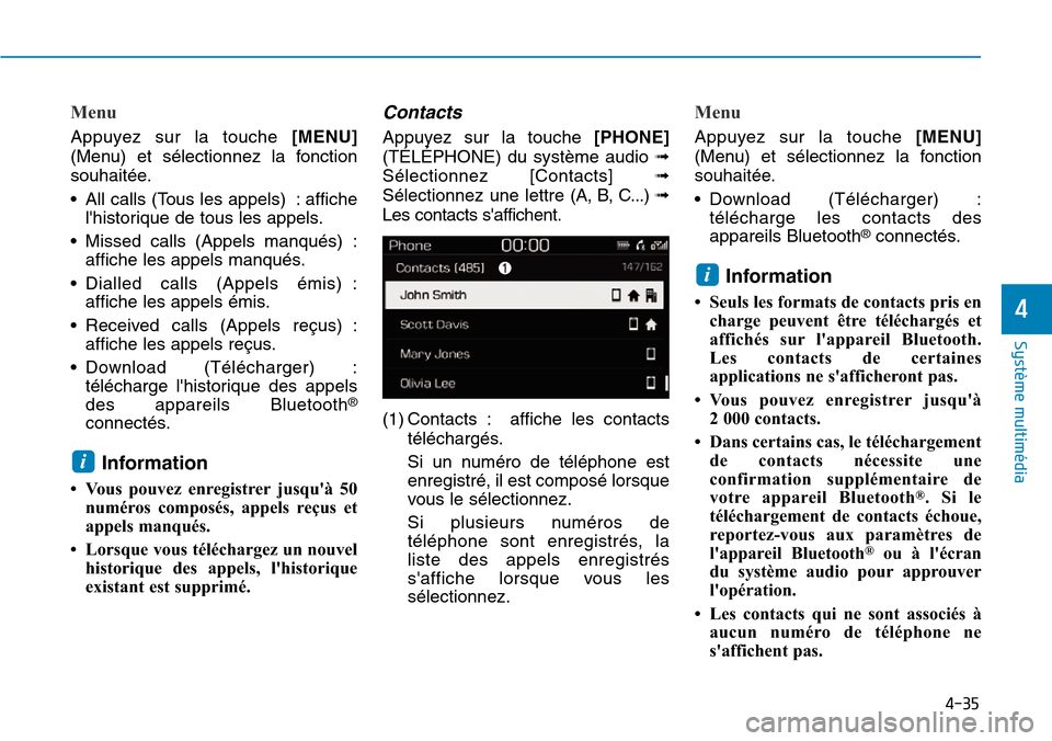 Hyundai Kona 2019  Manuel du propriétaire (in French) 4-35
Système multimédia 
4
Menu
Appuyez sur la touche [MENU]
(Menu) et sélectionnez la fonction
souhaitée.
• All calls (Tous les appels) : affiche
lhistorique de tous les appels.
• Missed cal