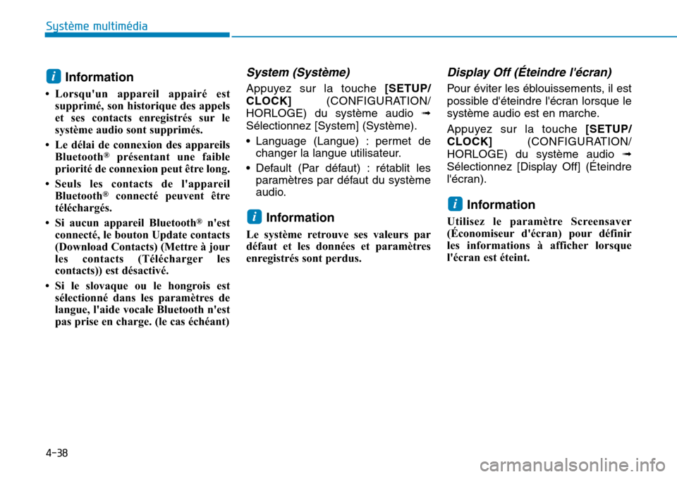Hyundai Kona 2019 Manuel du propriétaire (in French) 4-38
Système multimédia
Information
• Lorsquun appareil appairé est
supprimé, son historique des appels
et ses contacts enregistrés sur le
système audio sont supprimés.
• Le délai de con Hyundai Kona 2019 Manuel du propriétaire (in French) 4-38
Système multimédia
Information
• Lorsquun appareil appairé est
supprimé, son historique des appels
et ses contacts enregistrés sur le
système audio sont supprimés.
• Le délai de con