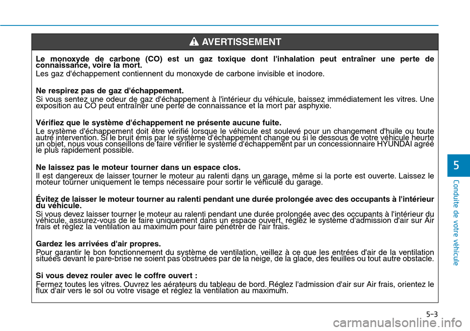 Hyundai Kona 2019 Manuel du propriétaire (in French) 5-3
Conduite de votre véhicule
5
Le monoxyde de carbone (CO) est un gaz toxique dont linhalation peut entraîner une perte de
connaissance, voire la mort.
Les gaz déchappement contiennent du monox Hyundai Kona 2019 Manuel du propriétaire (in French) 5-3
Conduite de votre véhicule
5
Le monoxyde de carbone (CO) est un gaz toxique dont linhalation peut entraîner une perte de
connaissance, voire la mort.
Les gaz déchappement contiennent du monox