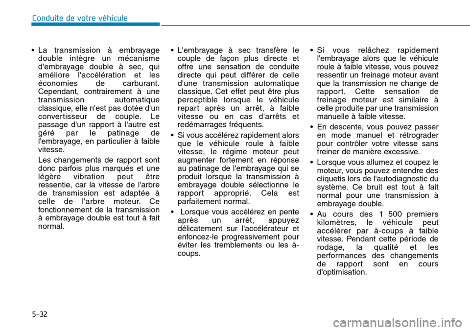 Hyundai Kona 2019 Manuel du propriétaire (in French) 5-32
Conduite de votre véhicule
• La transmission à embrayage
double intègre un mécanisme
dembrayage double à sec, qui
améliore laccélération et les
économies de carburant.
Cependant, con Hyundai Kona 2019 Manuel du propriétaire (in French) 5-32
Conduite de votre véhicule
• La transmission à embrayage
double intègre un mécanisme
dembrayage double à sec, qui
améliore laccélération et les
économies de carburant.
Cependant, con