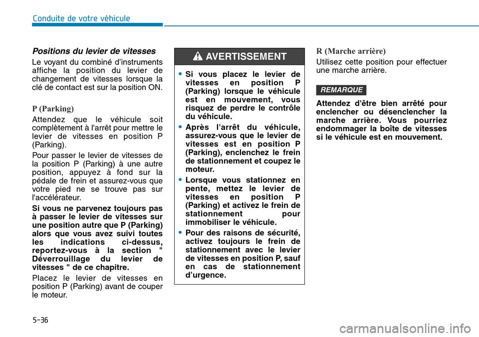 Hyundai Kona 2019 Manuel du propriétaire (in French) 5-36
Conduite de votre véhicule
Positions du levier de vitesses
Le voyant du combiné d’instruments
affiche la position du levier de
changement de vitesses lorsque la
clé de contact est sur la pos Hyundai Kona 2019 Manuel du propriétaire (in French) 5-36
Conduite de votre véhicule
Positions du levier de vitesses
Le voyant du combiné d’instruments
affiche la position du levier de
changement de vitesses lorsque la
clé de contact est sur la pos
