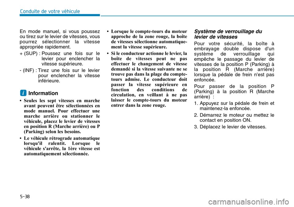 Hyundai Kona 2019 Manuel du propriétaire (in French) 5-38
Conduite de votre véhicule
En mode manuel, si vous poussez
ou tirez sur le levier de vitesses, vous
pourrez sélectionner la vitesse
appropriée rapidement.
+ (SUP) : Poussez une fois sur le
lev Hyundai Kona 2019 Manuel du propriétaire (in French) 5-38
Conduite de votre véhicule
En mode manuel, si vous poussez
ou tirez sur le levier de vitesses, vous
pourrez sélectionner la vitesse
appropriée rapidement.
+ (SUP) : Poussez une fois sur le
lev