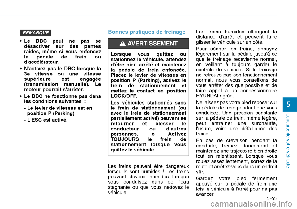 Hyundai Kona 2019 Manuel du propriétaire (in French) 5-55
Conduite de votre véhicule
5
• Le DBC peut ne pas se
désactiver sur des pentes
raides, même si vous enfoncez
la pédale de frein ou
daccélérateur.
• Nactivez pas le DBC lorsque la
3e v Hyundai Kona 2019 Manuel du propriétaire (in French) 5-55
Conduite de votre véhicule
5
• Le DBC peut ne pas se
désactiver sur des pentes
raides, même si vous enfoncez
la pédale de frein ou
daccélérateur.
• Nactivez pas le DBC lorsque la
3e v