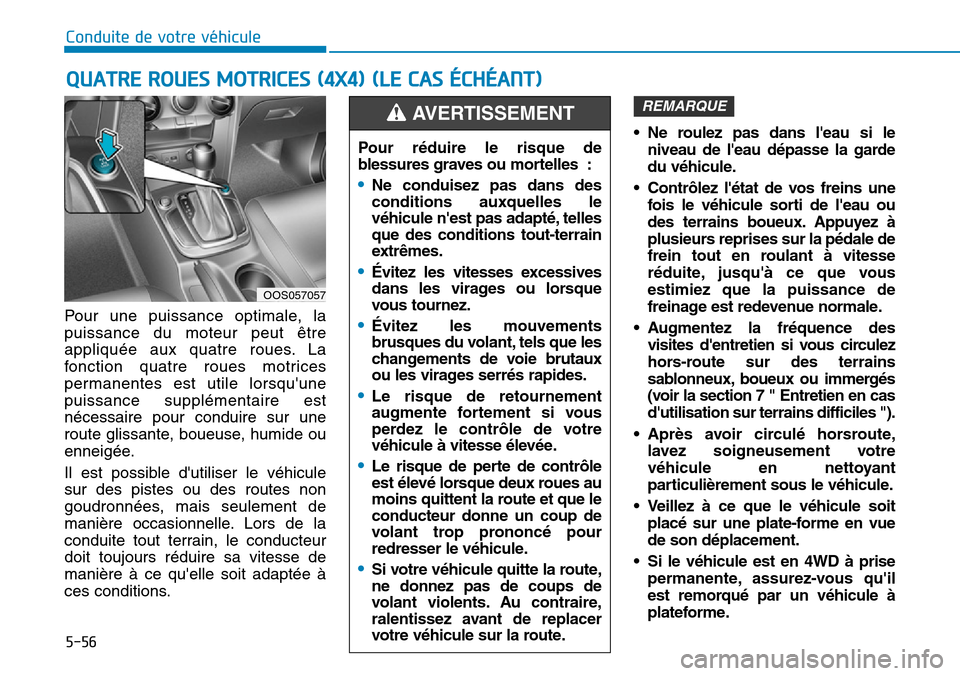 Hyundai Kona 2019 Manuel du propriétaire (in French) 5-56
Conduite de votre véhicule
Pour une puissance optimale, la
puissance du moteur peut être
appliquée aux quatre roues. La
fonction quatre roues motrices
permanentes est utile lorsquune
puissanc Hyundai Kona 2019 Manuel du propriétaire (in French) 5-56
Conduite de votre véhicule
Pour une puissance optimale, la
puissance du moteur peut être
appliquée aux quatre roues. La
fonction quatre roues motrices
permanentes est utile lorsquune
puissanc