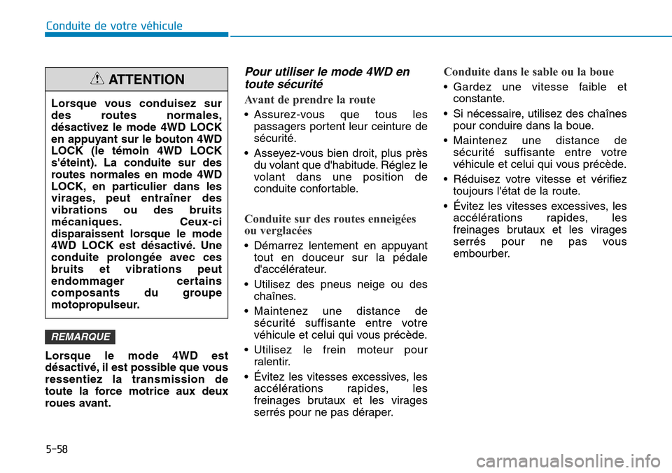 Hyundai Kona 2019  Manuel du propriétaire (in French) 5-58
Conduite de votre véhicule
Lorsque le mode 4WD est
désactivé, il est possible que vous
ressentiez la transmission de
toute la force motrice aux deux
roues avant.
Pour utiliser le mode 4WD en
t