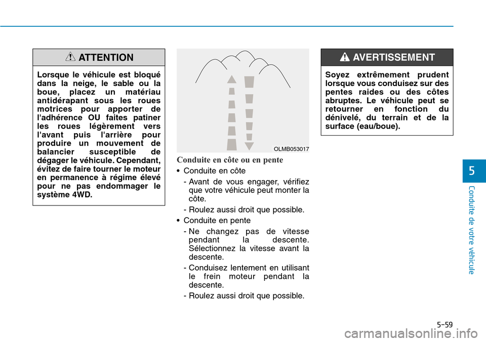 Hyundai Kona 2019  Manuel du propriétaire (in French) 5-59
Conduite de votre véhicule
5
Conduite en côte ou en pente 
• Conduite en côte 
- Avant de vous engager, vérifiez
que votre véhicule peut monter la
côte.
- Roulez aussi droit que possible.