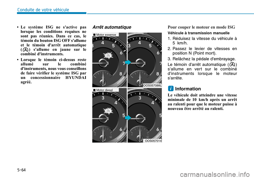 Hyundai Kona 2019 Manuel du propriétaire (in French) 5-64
• Le système ISG ne sactive pas
lorsque les conditions requises ne
sont pas réunies. Dans ce cas, le
témoin du bouton ISG OFF sallume
et le témoin darrêt automatique
( ) sallume en jau Hyundai Kona 2019 Manuel du propriétaire (in French) 5-64
• Le système ISG ne sactive pas
lorsque les conditions requises ne
sont pas réunies. Dans ce cas, le
témoin du bouton ISG OFF sallume
et le témoin darrêt automatique
( ) sallume en jau