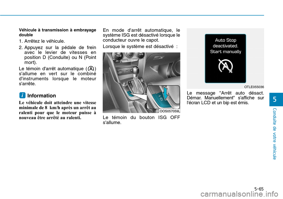Hyundai Kona 2019 Manuel du propriétaire (in French) 5-65
Conduite de votre véhicule
Véhicule à transmission à embrayage
double
1. Arrêtez le véhicule.
2. Appuyez sur la pédale de frein
avec le levier de vitesses en
position D (Conduite) ou N (Po Hyundai Kona 2019 Manuel du propriétaire (in French) 5-65
Conduite de votre véhicule
Véhicule à transmission à embrayage
double
1. Arrêtez le véhicule.
2. Appuyez sur la pédale de frein
avec le levier de vitesses en
position D (Conduite) ou N (Po