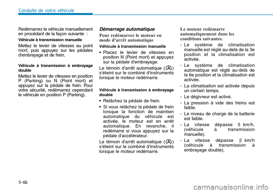 Hyundai Kona 2019 Manuel du propriétaire (in French) 5-66
Conduite de votre véhicule
Redémarrez le véhicule manuellement
en procédant de la façon suivante :
Véhicule à transmission manuelle
Mettez le levier de vitesses au point
mort, puis appuyez Hyundai Kona 2019 Manuel du propriétaire (in French) 5-66
Conduite de votre véhicule
Redémarrez le véhicule manuellement
en procédant de la façon suivante :
Véhicule à transmission manuelle
Mettez le levier de vitesses au point
mort, puis appuyez