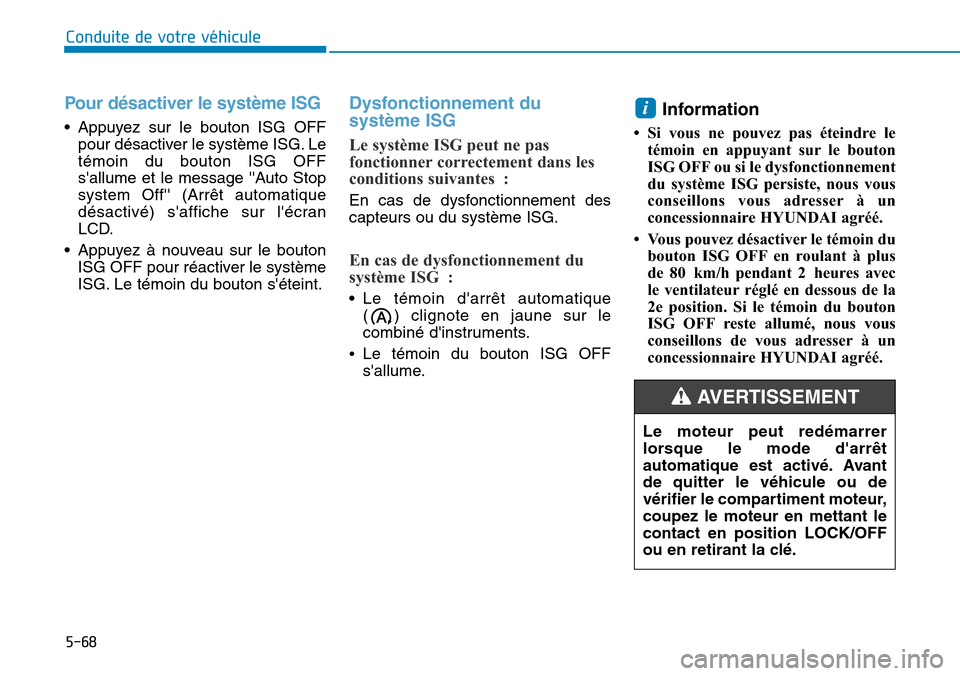 Hyundai Kona 2019 Manuel du propriétaire (in French) 5-68
Conduite de votre véhicule
Pour désactiver le système ISG
• Appuyez sur le bouton ISG OFF
pour désactiver le système ISG. Le
témoin du bouton ISG OFF
sallume et le message Auto Stop
Hyundai Kona 2019 Manuel du propriétaire (in French) 5-68
Conduite de votre véhicule
Pour désactiver le système ISG
• Appuyez sur le bouton ISG OFF
pour désactiver le système ISG. Le
témoin du bouton ISG OFF
sallume et le message Auto Stop