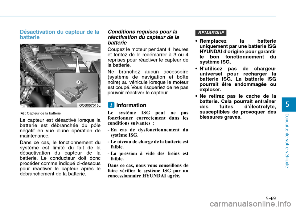 Hyundai Kona 2019  Manuel du propriétaire (in French) 5-69
Conduite de votre véhicule
5
Désactivation du capteur de la
batterie 
[A] : Capteur de la batterie 
Le capteur est désactivé lorsque la
batterie est débranchée du pôle
négatif en vue dun