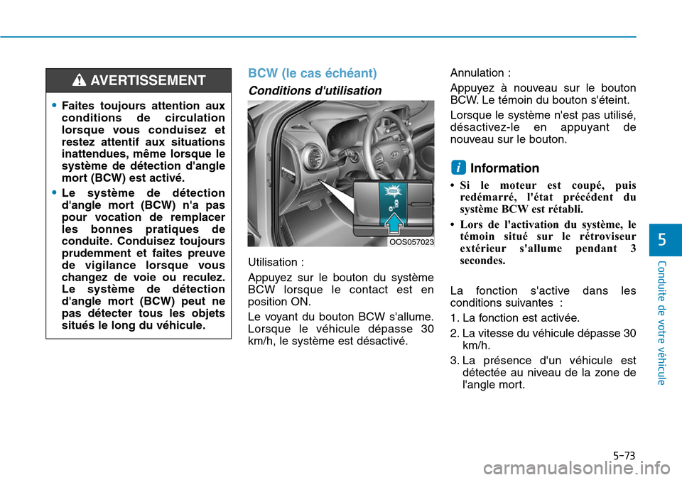 Hyundai Kona 2019 Manuel du propriétaire (in French) 5-73
Conduite de votre véhicule
5
BCW (le cas échéant)
Conditions dutilisation
Utilisation :
Appuyez sur le bouton du système
BCW lorsque le contact est en
position ON.
Le voyant du bouton BCW s Hyundai Kona 2019 Manuel du propriétaire (in French) 5-73
Conduite de votre véhicule
5
BCW (le cas échéant)
Conditions dutilisation
Utilisation :
Appuyez sur le bouton du système
BCW lorsque le contact est en
position ON.
Le voyant du bouton BCW s