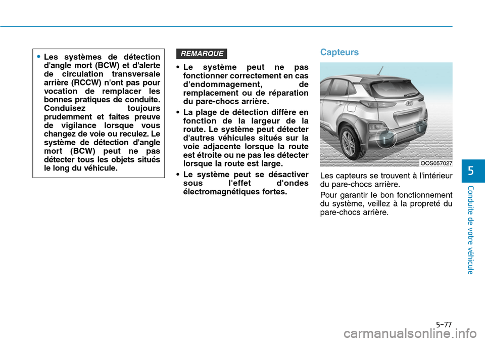 Hyundai Kona 2019 Manuel du propriétaire (in French) 5-77
Conduite de votre véhicule
5
• Le système peut ne pas
fonctionner correctement en cas
dendommagement, de
remplacement ou de réparation
du pare-chocs arrière.
• La plage de détection dif Hyundai Kona 2019 Manuel du propriétaire (in French) 5-77
Conduite de votre véhicule
5
• Le système peut ne pas
fonctionner correctement en cas
dendommagement, de
remplacement ou de réparation
du pare-chocs arrière.
• La plage de détection dif